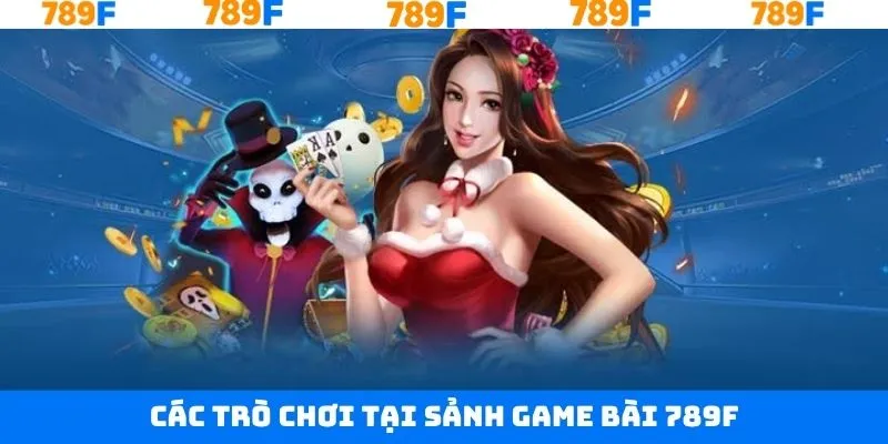 Điểm danh các trò chơi game bài 789F ăn khách nhất