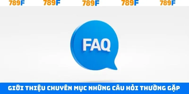 Giải đáp đầy đủ những câu hỏi thường gặp 789F