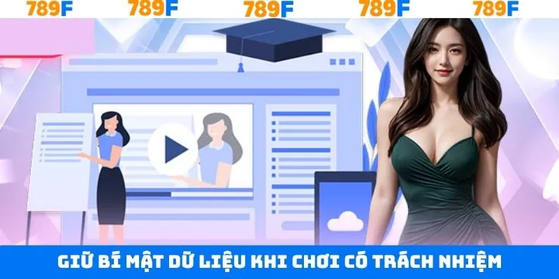 Chơi có trách nhiệm 789F với việc giữ kín mọi thông tin