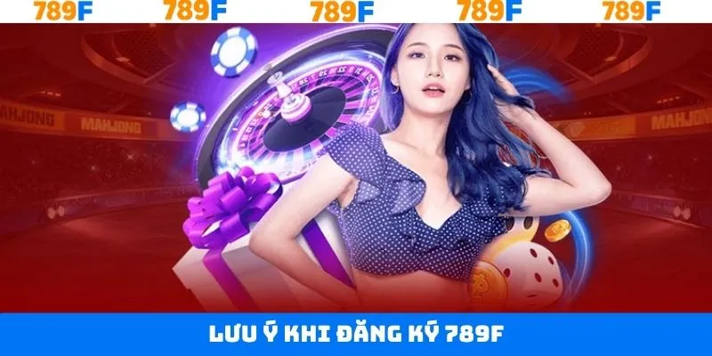 Các điều cần lưu ý khi thực hiện đăng ký tài khoản 789F