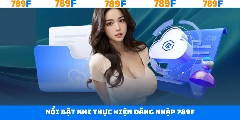 Lợi ích đặc biệt của người chơi khi truy cập 789F