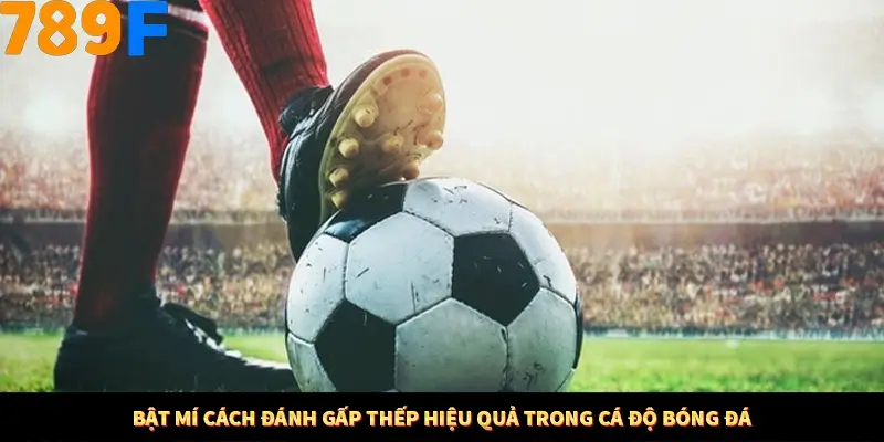 Nổ Hũ Online 789F Có Kiểm Soát Thuật Toán Không 11 Bật mí cách đánh gấp thếp hiệu quả trong cá độ bóng đá