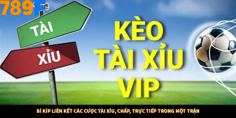 Bí kíp liên kết các cược tài xỉu, chấp, trực tiếp trong một trận