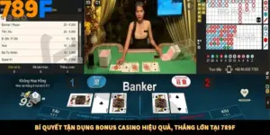 Bí Quyết Tận Dụng Bonus Casino Hiệu Quả, Thắng Lớn Tại 789F