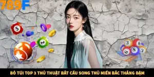 Bỏ Túi Top 3 Thủ Thuật Bắt Cầu Song Thủ Miền Bắc Thắng Đậm