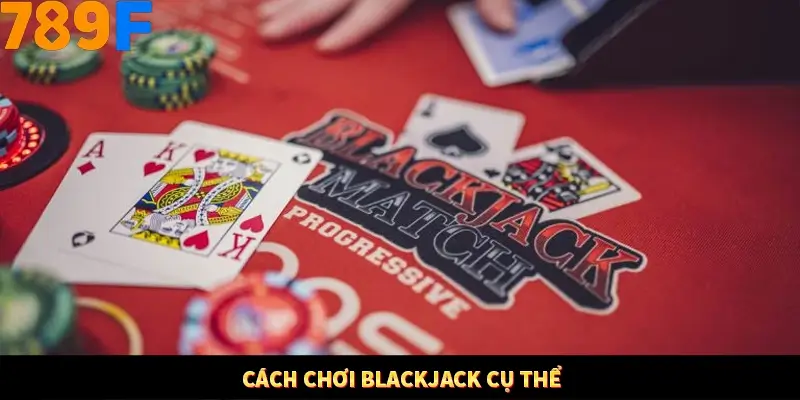 Cách chơi Blackjack cụ thể