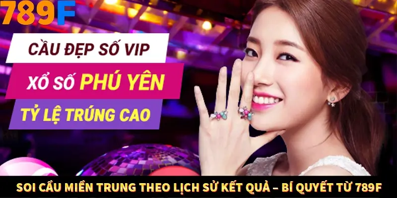 Soi Cầu Miền Trung Theo Lịch Sử Kết Quả – Bí Quyết Từ 789F