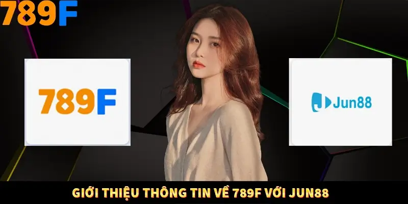 Nổ Hũ Online 789F Có Kiểm Soát Thuật Toán Không 7 Giới thiệu thông tin về 789F với Jun88