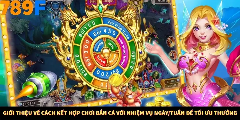 Nổ Hũ Online 789F Có Kiểm Soát Thuật Toán Không 7 Giới thiệu về cách kết hợp chơi bắn cá với nhiệm vụ ngày/tuần để tối ưu thưởng