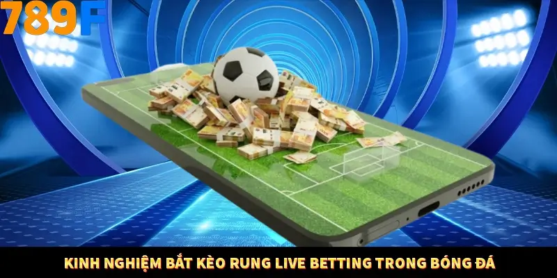 Kinh nghiệm bắt kèo rung live betting trong bóng đá