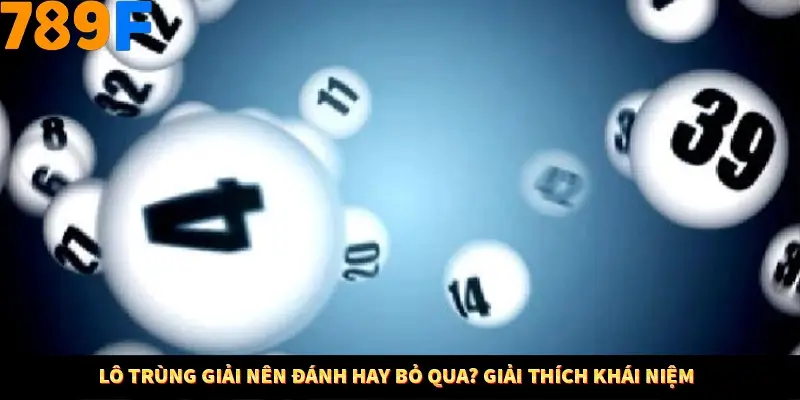 Lô trùng giải nên đánh hay bỏ qua? Giải thích khái niệm