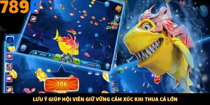 Lưu ý giúp hội viên giữ vững cảm xúc khi thua cá lớn