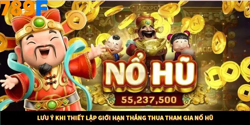 Lưu ý khi thiết lập giới hạn thắng thua tham gia nổ hũ