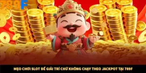 Mẹo Chơi Slot Để Giải Trí Chứ Không Chạy Theo Jackpot Tại 789F