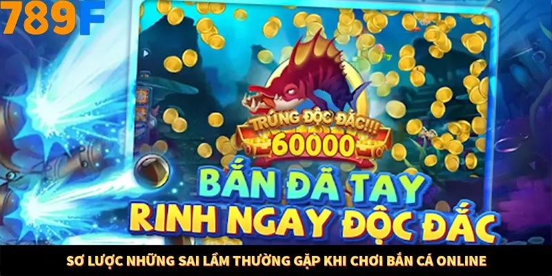 Sơ lược những sai lầm thường gặp khi chơi bắn cá online