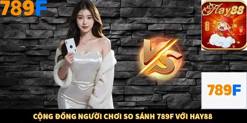 Nổ Hũ Online 789F Có Kiểm Soát Thuật Toán Không 9 Cộng đồng người chơi so sánh 789F với Hay88