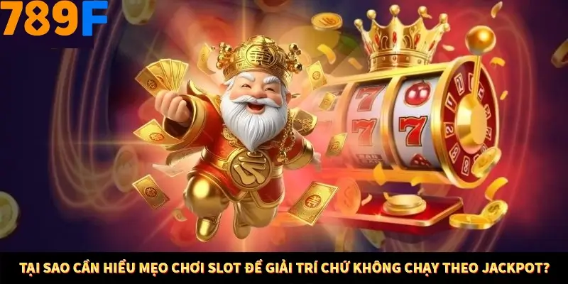 Tại sao cần hiểu mẹo chơi Slot để giải trí chứ không chạy theo Jackpot?
