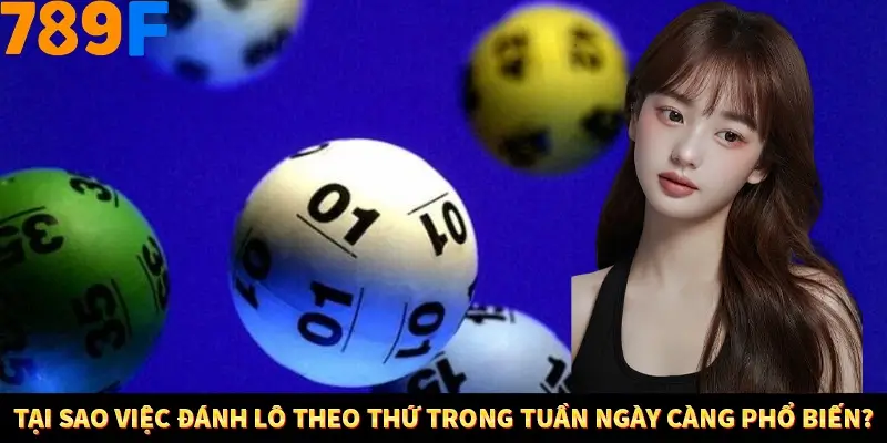 Nổ Hũ Online 789F Có Kiểm Soát Thuật Toán Không 7 Tại sao việc đánh lô theo thứ trong tuần ngày càng phổ biến?