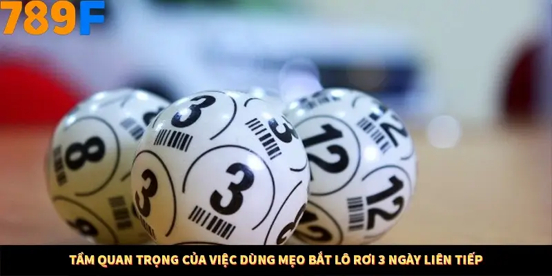 Tầm quan trọng của việc dùng mẹo bắt lô rơi 3 ngày liên tiếp