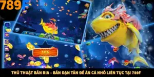 Thủ Thuật Bắn Ria – Bắn Đạn Tản Để Ăn Cá Nhỏ Liên Tục Tại 789F