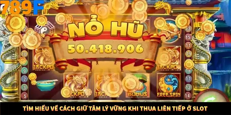 Tìm hiểu về cách giữ tâm lý vững khi thua liên tiếp ở Slot