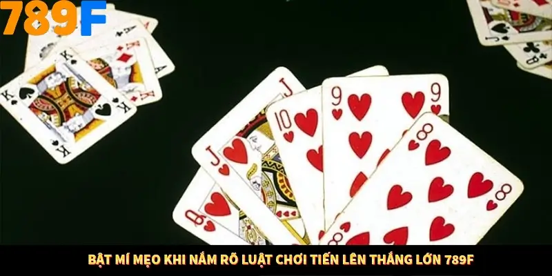 Bật mí mẹo khi nắm rõ luật chơi tiến lên thắng lớn 789F