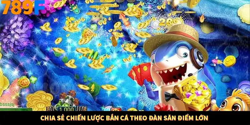 Nổ Hũ Online 789F Có Kiểm Soát Thuật Toán Không 8 Chia sẻ chiến lược bắn cá theo đàn săn điểm lớn