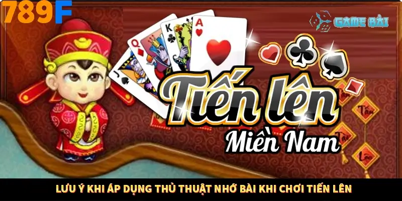 Lưu ý khi áp dụng thủ thuật nhớ bài khi chơi Tiến lên