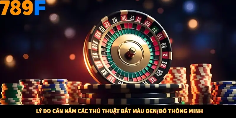 Lý do cần nắm các thủ thuật bắt màu đen/đỏ thông minh Lý do cần nắm các thủ thuật bắt màu đen/đỏ thông minh