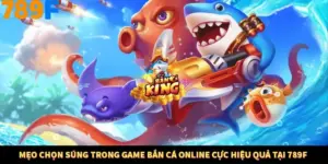 Mẹo Chọn Súng Trong Game bắn Cá Online Cực Hiệu Quả Tại 789F