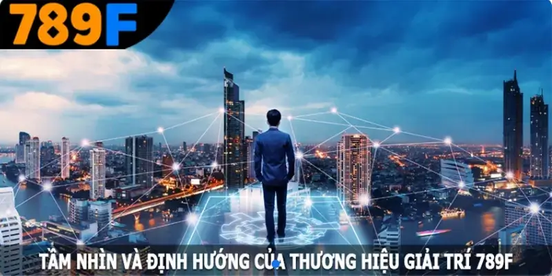 789F ⭐ 789F.COM Nền Tảng Cá Cược Uy Tín #1 Việt Nam 12 Tầm nhìn và định hướng của thương hiệu giải trí 789F