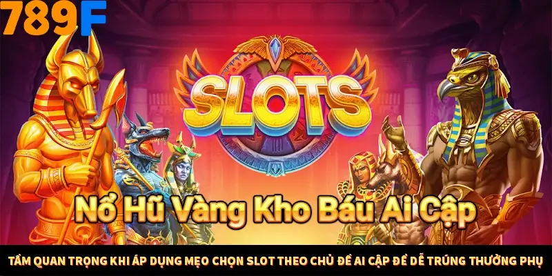 Tầm quan trọng khi áp dụng mẹo chọn Slot theo chủ đề Ai Cập để dễ trúng thưởng phụ