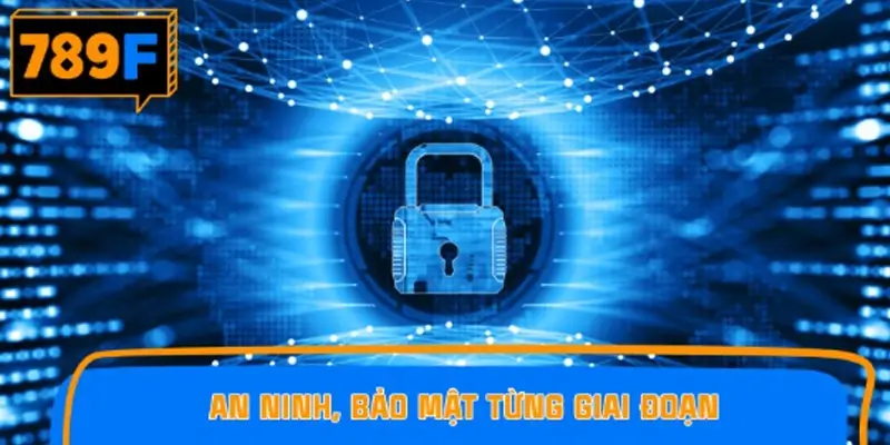 An ninh, bảo mật 100% từng giai đoạn
